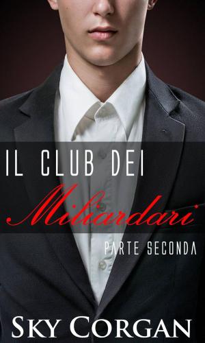 Cover of the book Il Club dei Miliardari: Parte Seconda by Sage Ardman