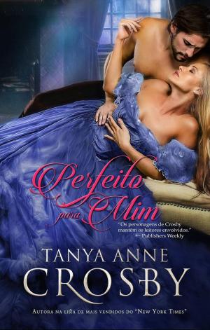 Cover of the book Perfeito Para Mim by Tanya Anne Crosby