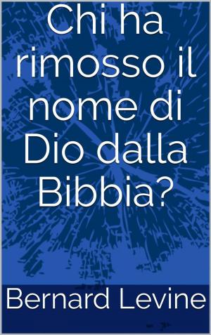 Cover of the book Chi ha rimosso il nome di Dio dalla Bibbia? by Bernard Levine
