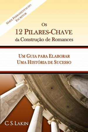 Cover of the book Os 12 Pilares-Chave da Construção de Romances: Um Guia para Construir uma História de Sucesso by A L Wright