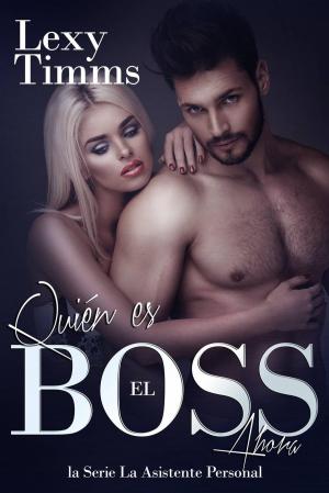 Cover of the book Quién es el Boss ahora: romántica de multimillonarios, tercer libro by Lexy TImms