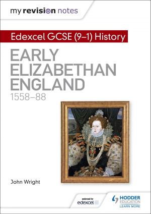 Cover of the book My Revision Notes: Edexcel GCSE (9-1) History: Early Elizabethan England, 1558-88 by Jacqueline Martin, Richard Wortley, Nicholas Price