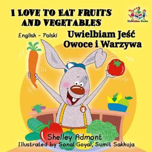 Cover of the book I Love to Eat Fruits and Vegetables Uwielbiam Jeść Owoce i Warzywa (English Polish Bilingual) by Shelley Admont, S.A. Publishing