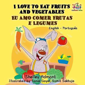 Cover of the book I Love to Eat Fruits and Vegetables Eu Amo Comer Frutas e Legumes by Shelley Admont, KidKiddos Books