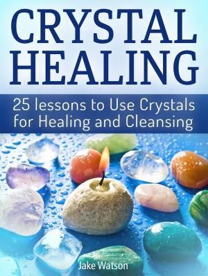 Cover of the book Crystal Healing: 25 Lessons to Use Crystals for Healing and CleansingCrystal Healing, Crystals, crystal healing jewelry, crystal healing books, crystals healing, pranic crystal healing, healing with c by Ralph Hart