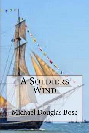 Cover of the book A Soldiers Wind by Ray Comfort