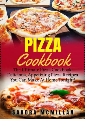 bigCover of the book Pizza Cookbook: The Ultimate Pizza Cookbook: Delicious, Appetizing Pizza Recipes You Can Make At Home Tonight by 