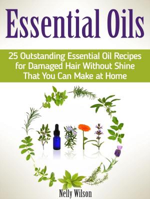 Cover of Essential Oils: 25 Outstanding Essential Oil Recipes for Damaged Hair Without Shine That You Can Make at Home