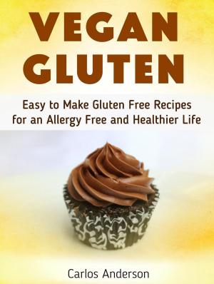 Cover of Vegan Gluten: Easy to Make Gluten Free Recipes for an Allergy Free and Healthier Life