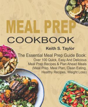 Book cover of Meal Prep Cookbook: The Essential Meal Prep Guide Book: Over 100 Quick, Easy And Delicious Meal Prep Recipes & Plan Ahead Meals (Meal Prep, Meal Plan, Clean Eating, Healthy Recipes, Weight Loss)