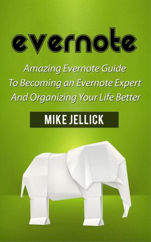 bigCover of the book Evernote: Amazing Evernote Guide To Becoming an Evernote Expert And Organizing Your Life Better by 
