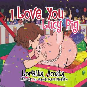 Cover of the book I Love You Lucy Pig by James Parker Wollner