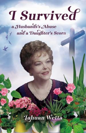 Cover of the book I SURVIVED a Husbands's Abuse and a Daughter's Scorn by Keith W. Carter