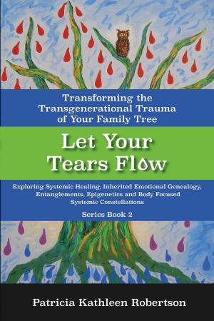 Cover of the book Let Your Tears Flow: Transforming the Transgenerational Trauma of Your Family Tree by Rustam Basriyev
