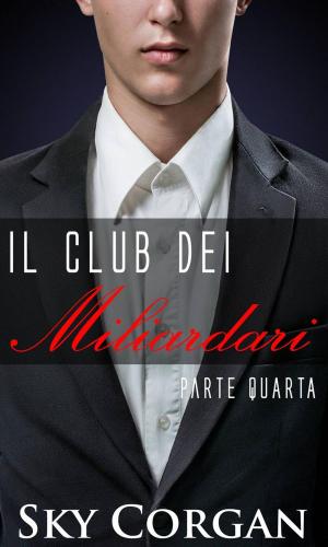 Cover of the book Il Club dei Miliardari: Parte Quarta by Dorothy F. Shaw