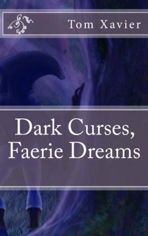 Cover of Dark Curses, Faerie Dreams by Tom Xavier, Saguaro Books, LLC