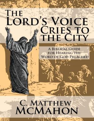 Cover of the book The Lord’s Voice Cries to the City: A Biblical Guide for Hearing the Word of God Preached by C. Matthew McMahon, Cornelius Burgess