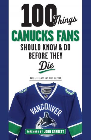 Cover of the book 100 Things Canucks Fans Should Know & Do Before They Die by Robert Allen, Mike Gundy