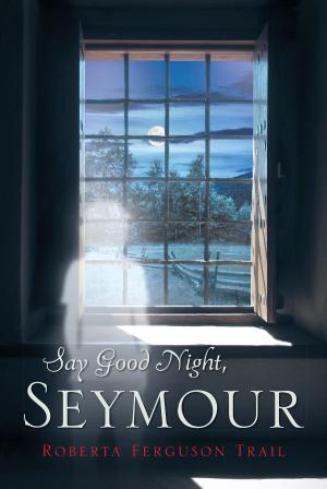 Cover of the book Say Good Night, Seymour by Peter Triolo Jr.