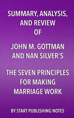 Book cover of Summary, Analysis, and Review of John M. Gottman and Nan Silver’s The Seven Principles for Making Marriage Work