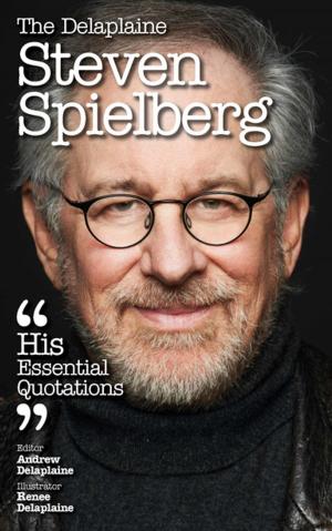 Cover of the book The Delaplaine STEVEN SPIELBERG - His Essential Quotations by Jon Stapleton