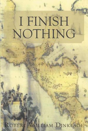 Cover of the book I Finish Nothing by William E. Nowers