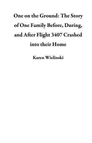 Cover of the book One on the Ground: The Story of One Family Before, During, and After Flight 3407 Crashed into their Home by Dori Jones Yang