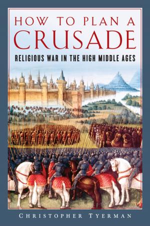 Cover of the book How to Plan a Crusade: Religious War in the High Middle Ages by Stephen Jones