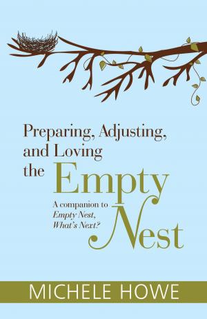 Cover of the book Preparing, Adjusting, and Loving the Empty Nest by Howe, Michele