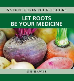 Cover of the book Let Roots Be Your Medicine by Manoj Ramachandran, Max Ronson