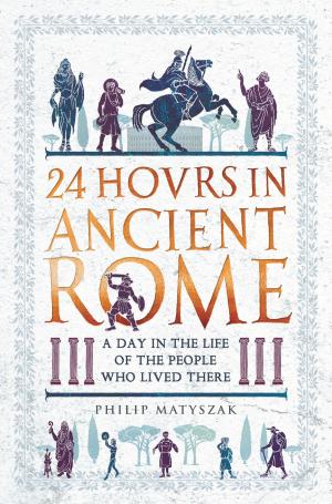 Cover of the book 24 Hours in Ancient Rome by Dr Philip Matyszak