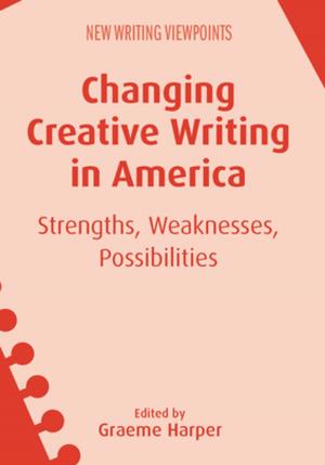 Cover of the book Changing Creative Writing in America by Anna LEAHY