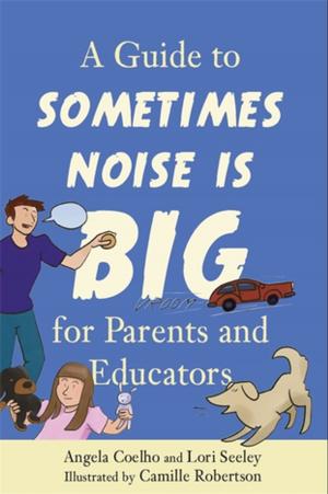 Cover of the book A Guide to Sometimes Noise is Big for Parents and Educators by Leslie Hicks, Sarah Gorin, Gwyther Rees, Mike Stein