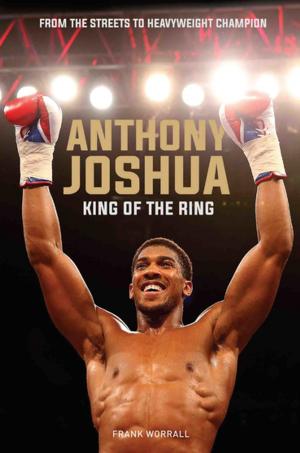 Cover of the book Anthony Joshua - King of the Ring by Pat Van den Hauwe