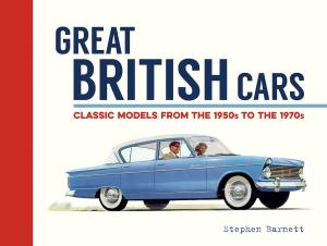 Cover of the book Great British Cars: Classic Models from the 1950s to the 1970s by Richard Wiles