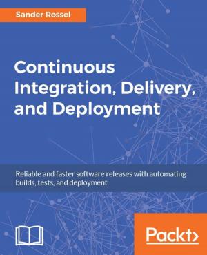 Cover of the book Continuous Integration, Delivery, and Deployment by Suryakumar Balakrishnan Nair, Andreas Oehlke