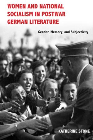Cover of the book Women and National Socialism in Postwar German Literature by Nicolae Margineanu, Calin Cotoiu, Dennis Deletant