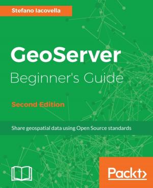 Cover of the book GeoServer Beginner's Guide - Second Edition by Neeraj Kumar, Edward Crompton, Samuel Keen, Tassos Koutlas, Krishna Kanth, Rakesh James, Malabya Tewari, Kurt Madel
