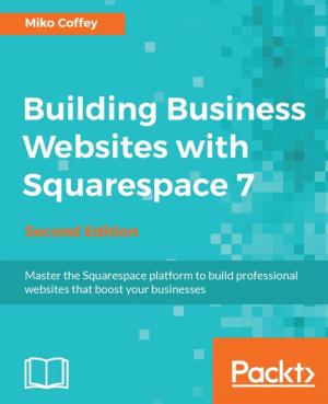 Cover of the book Building Business Websites with Squarespace 7 - Second Edition by Ajdin Imsirovic