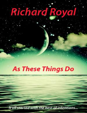 Cover of the book As These Things Do - It All Started With the Best of Intentions... by Justin Richards