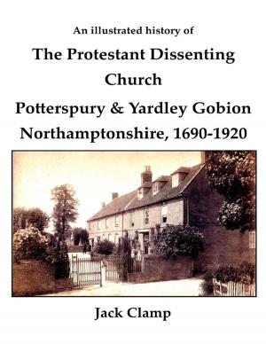 Book cover of An Illustrated History of the Protestant Dissenting Church: Potterspury & Yardley Gobion Northamptonshire, 1690-1920