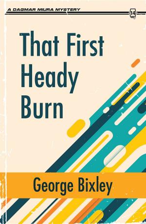 Cover of the book That First Heady Burn by George Bixley
