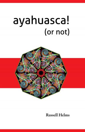 Cover of the book Ayahuasca! (or not) by Rusell Helms