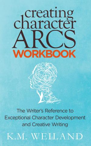 Cover of the book Creating Character Arcs Workbook: The Writer's Reference to Exceptional Character Development and Creative Writing by N Sreenivasan