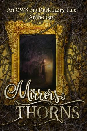 Cover of the book Mirrors & Thorns, A Dark Fairy Tale Anthology by Heidi Angell