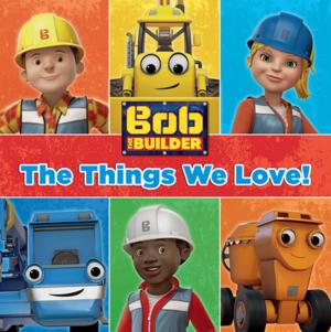 Cover of the book The Things We Love (Bob the Builder) by Reverend W Awdry