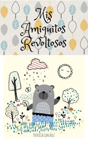 Cover of the book Mis amiguitos Revoltosos - Segunda Edición by Antonio Caicedo Pedrera