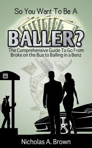 Book cover of So You Want To Be A Baller? The Comprehensive Guide To Go From Broke on the Bus to Balling in a Benz