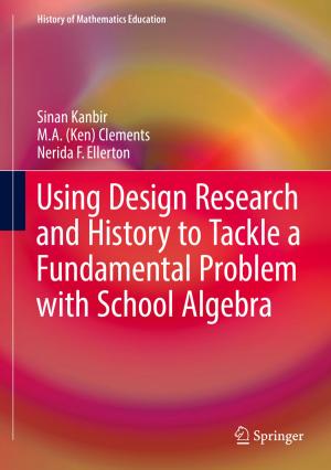 Cover of the book Using Design Research and History to Tackle a Fundamental Problem with School Algebra by Nerida F. Ellerton, M.A. (Ken) Clements