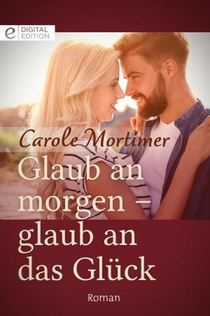 Cover of the book Glaub an morgen - glaub an das Glück by Kate Hoffmann, Tawny Weber, Debbi Rawlins, Vicki Lewis Thompson